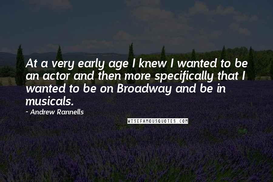 Andrew Rannells Quotes: At a very early age I knew I wanted to be an actor and then more specifically that I wanted to be on Broadway and be in musicals.