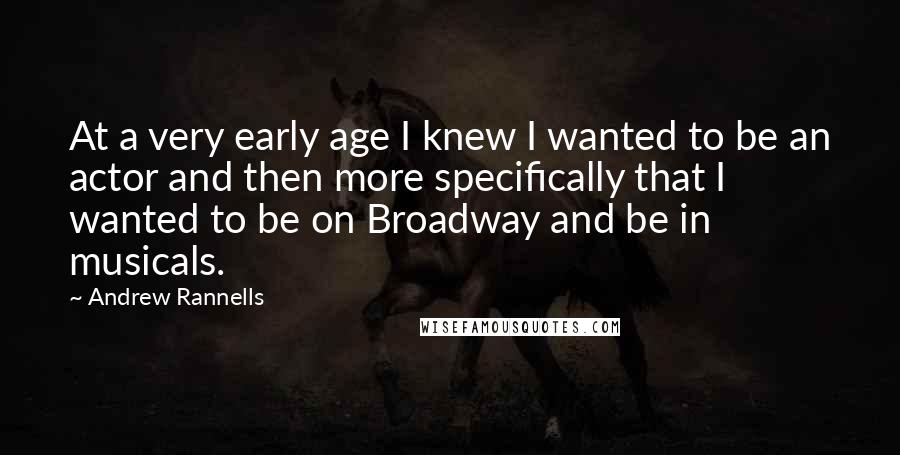 Andrew Rannells Quotes: At a very early age I knew I wanted to be an actor and then more specifically that I wanted to be on Broadway and be in musicals.