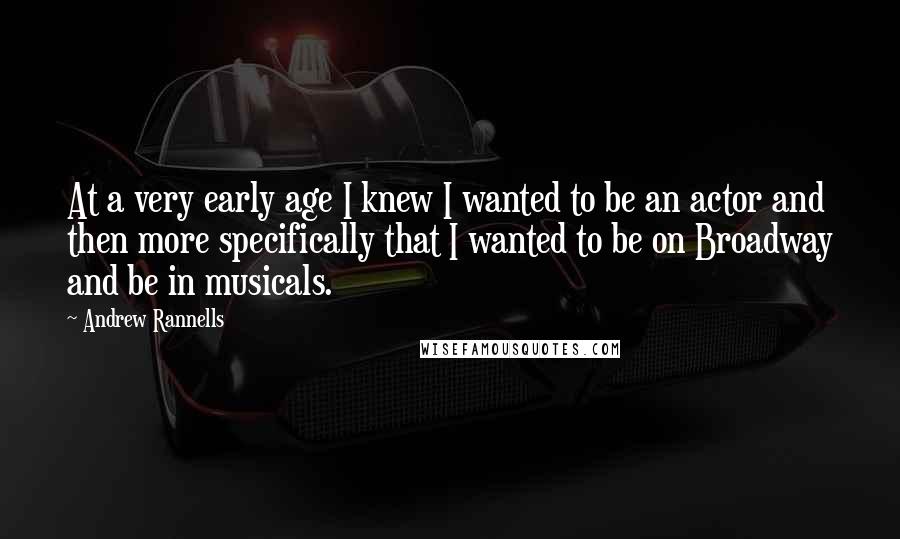 Andrew Rannells Quotes: At a very early age I knew I wanted to be an actor and then more specifically that I wanted to be on Broadway and be in musicals.