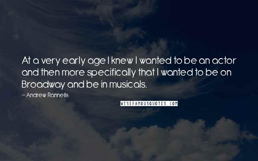 Andrew Rannells Quotes: At a very early age I knew I wanted to be an actor and then more specifically that I wanted to be on Broadway and be in musicals.