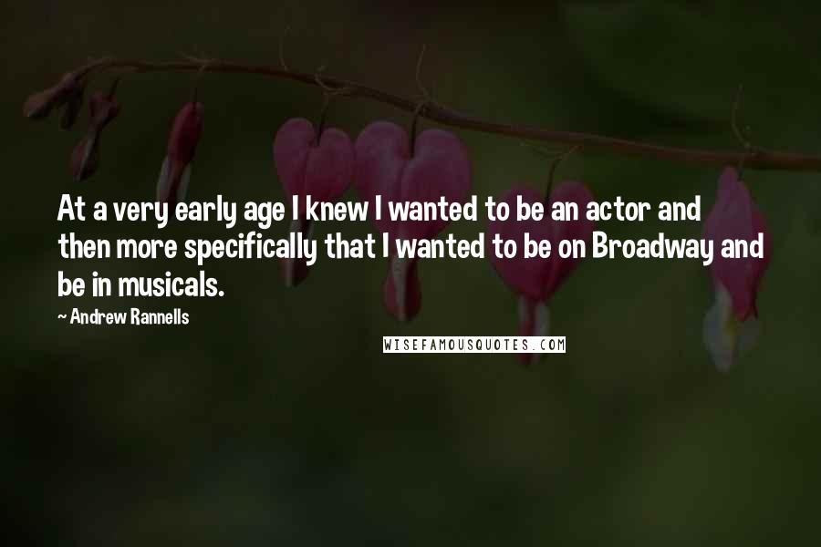 Andrew Rannells Quotes: At a very early age I knew I wanted to be an actor and then more specifically that I wanted to be on Broadway and be in musicals.