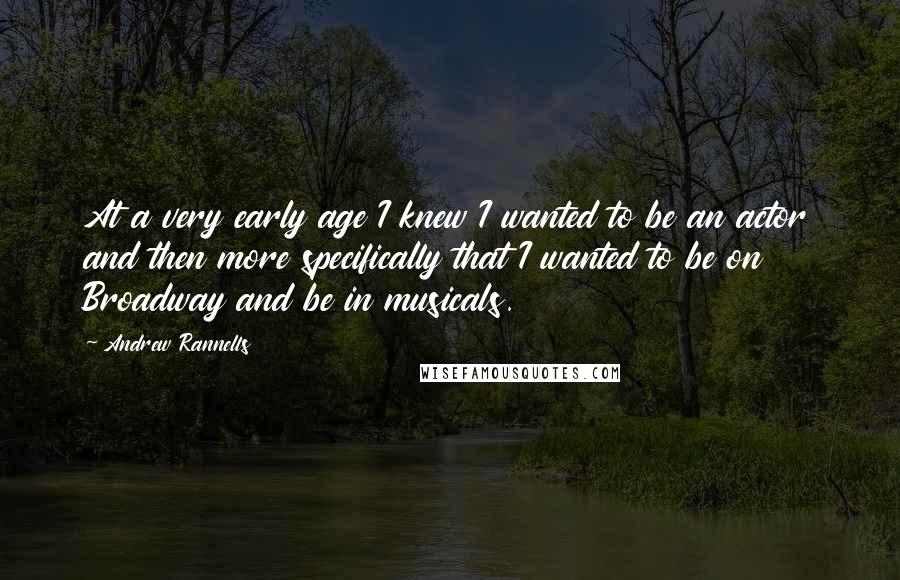 Andrew Rannells Quotes: At a very early age I knew I wanted to be an actor and then more specifically that I wanted to be on Broadway and be in musicals.