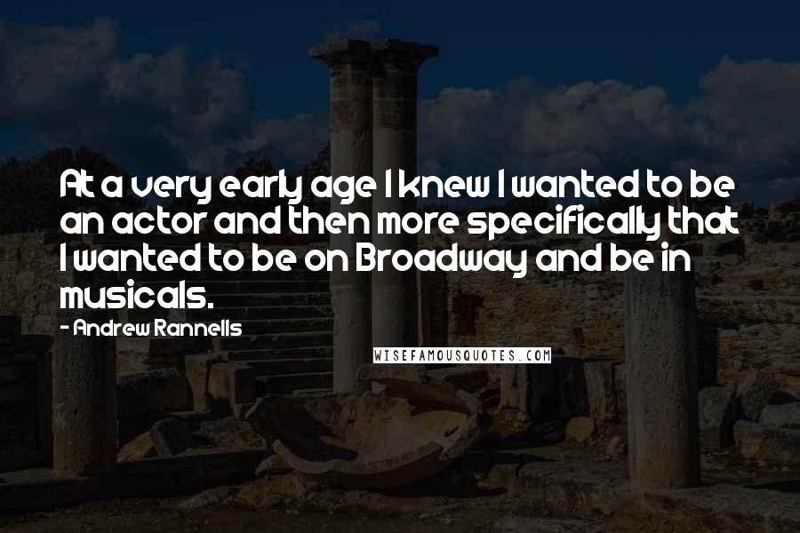 Andrew Rannells Quotes: At a very early age I knew I wanted to be an actor and then more specifically that I wanted to be on Broadway and be in musicals.