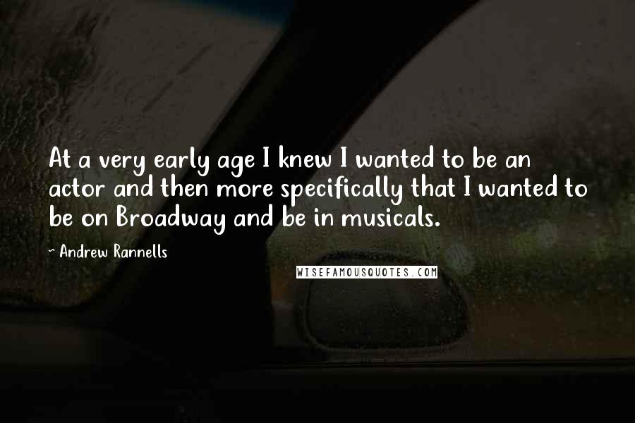 Andrew Rannells Quotes: At a very early age I knew I wanted to be an actor and then more specifically that I wanted to be on Broadway and be in musicals.