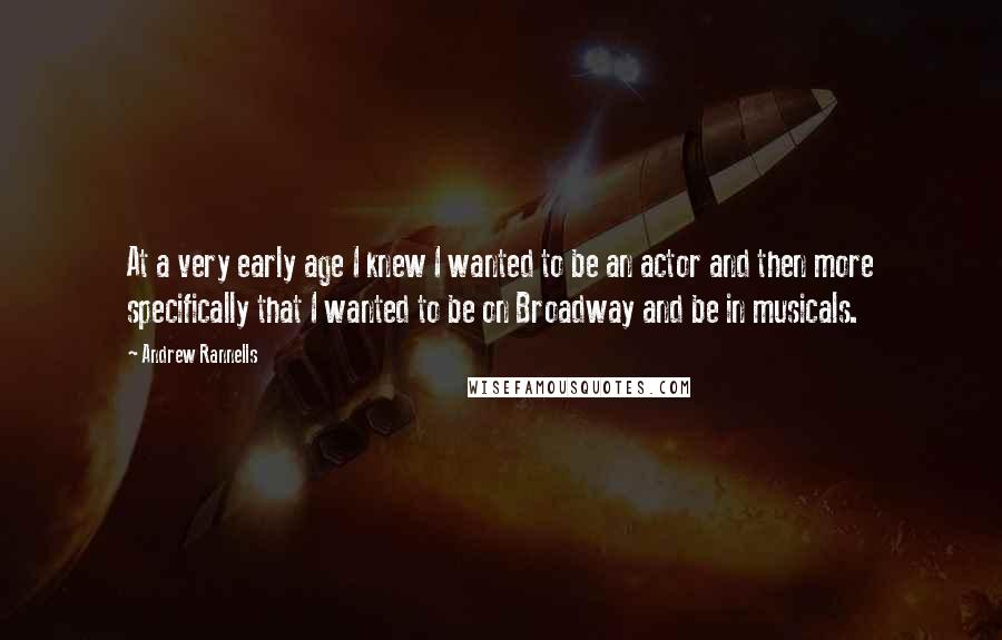 Andrew Rannells Quotes: At a very early age I knew I wanted to be an actor and then more specifically that I wanted to be on Broadway and be in musicals.