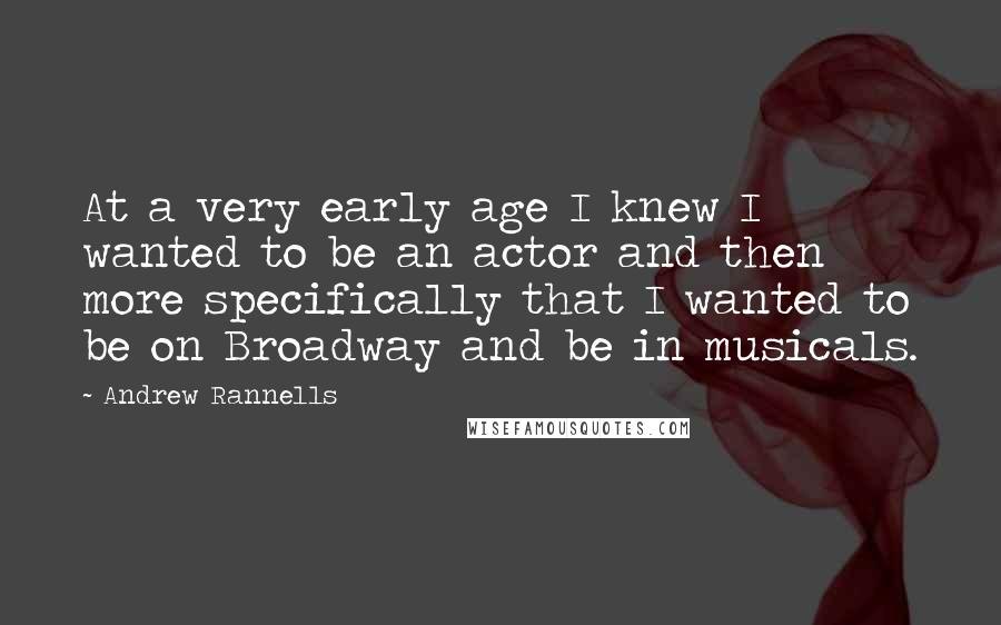 Andrew Rannells Quotes: At a very early age I knew I wanted to be an actor and then more specifically that I wanted to be on Broadway and be in musicals.