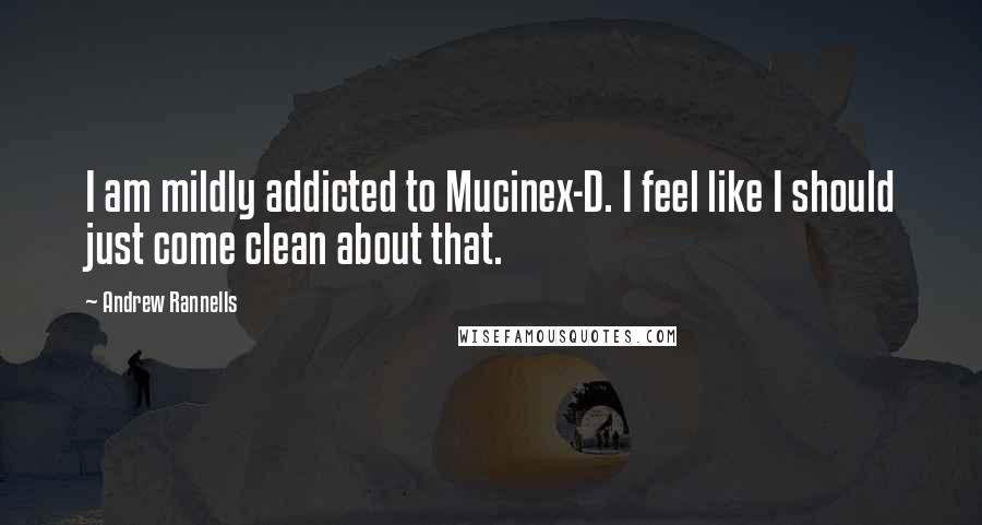 Andrew Rannells Quotes: I am mildly addicted to Mucinex-D. I feel like I should just come clean about that.