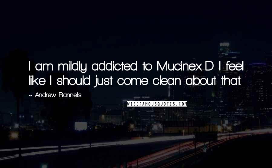 Andrew Rannells Quotes: I am mildly addicted to Mucinex-D. I feel like I should just come clean about that.