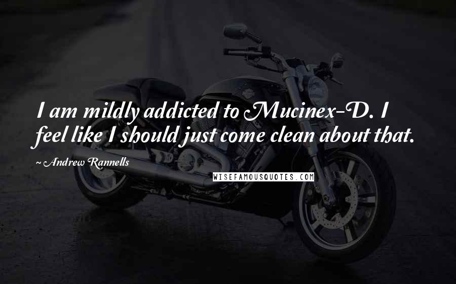 Andrew Rannells Quotes: I am mildly addicted to Mucinex-D. I feel like I should just come clean about that.