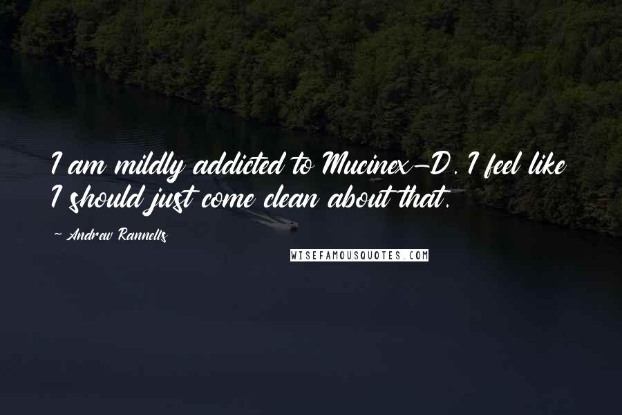 Andrew Rannells Quotes: I am mildly addicted to Mucinex-D. I feel like I should just come clean about that.