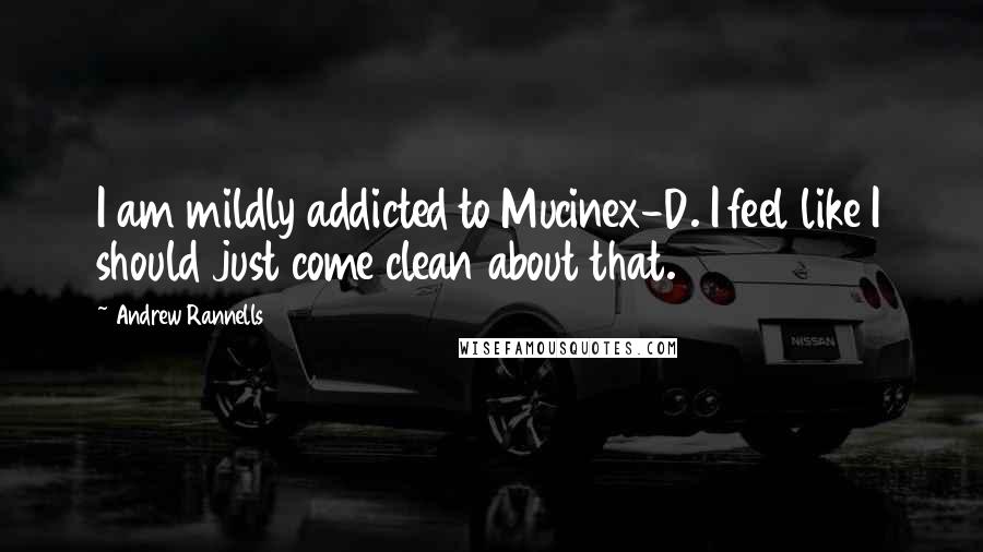 Andrew Rannells Quotes: I am mildly addicted to Mucinex-D. I feel like I should just come clean about that.