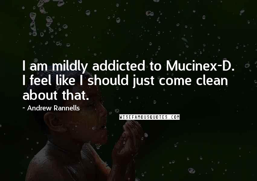 Andrew Rannells Quotes: I am mildly addicted to Mucinex-D. I feel like I should just come clean about that.