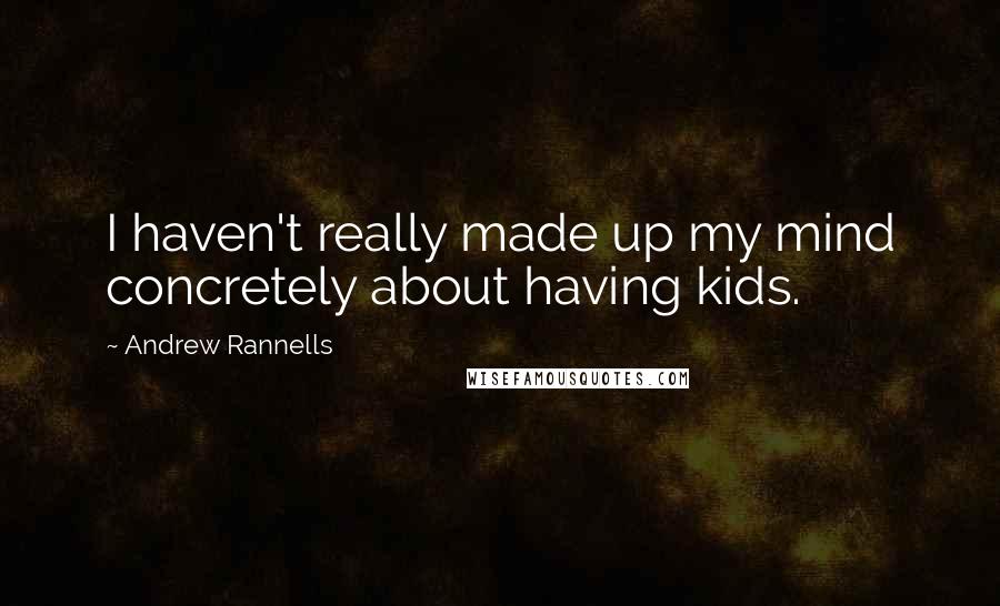 Andrew Rannells Quotes: I haven't really made up my mind concretely about having kids.