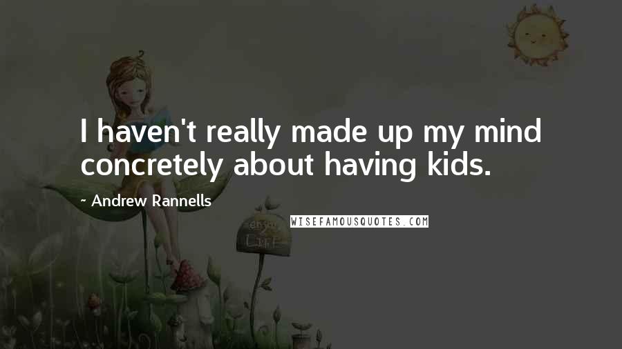 Andrew Rannells Quotes: I haven't really made up my mind concretely about having kids.