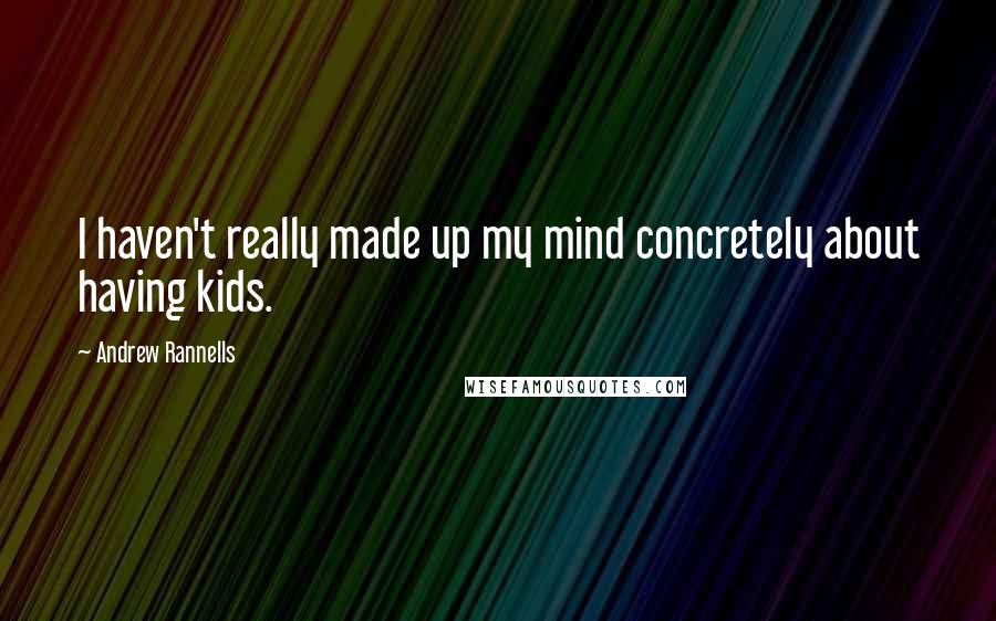 Andrew Rannells Quotes: I haven't really made up my mind concretely about having kids.