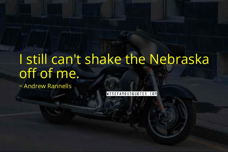 Andrew Rannells Quotes: I still can't shake the Nebraska off of me.