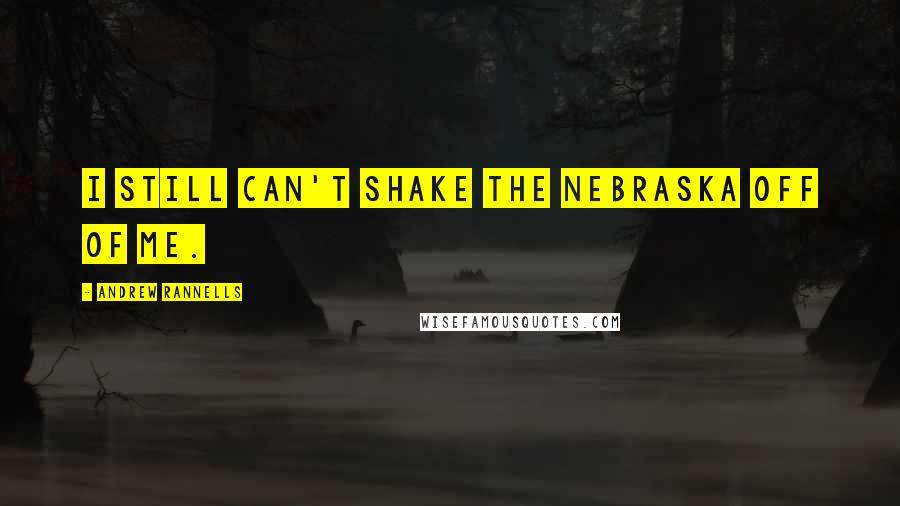 Andrew Rannells Quotes: I still can't shake the Nebraska off of me.