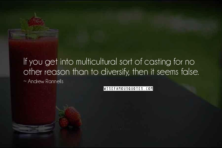 Andrew Rannells Quotes: If you get into multicultural sort of casting for no other reason than to diversify, then it seems false.