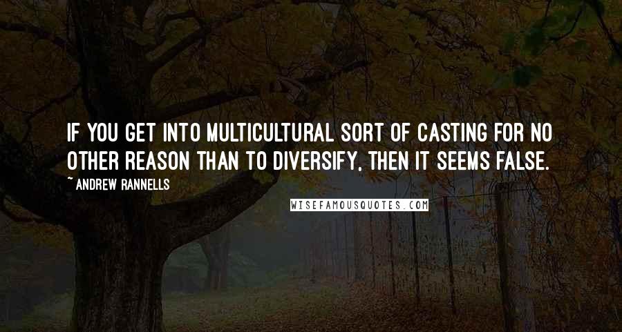 Andrew Rannells Quotes: If you get into multicultural sort of casting for no other reason than to diversify, then it seems false.