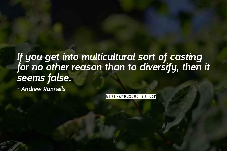 Andrew Rannells Quotes: If you get into multicultural sort of casting for no other reason than to diversify, then it seems false.