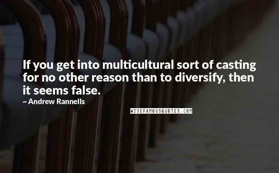 Andrew Rannells Quotes: If you get into multicultural sort of casting for no other reason than to diversify, then it seems false.