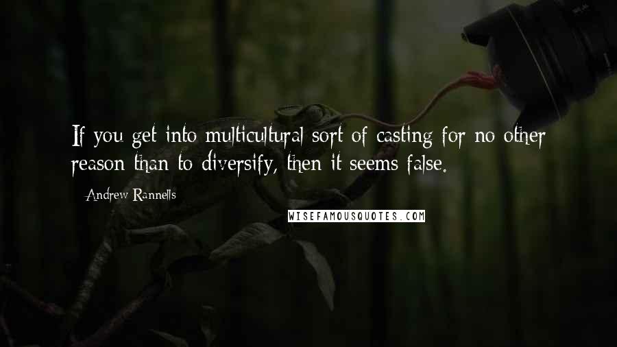 Andrew Rannells Quotes: If you get into multicultural sort of casting for no other reason than to diversify, then it seems false.