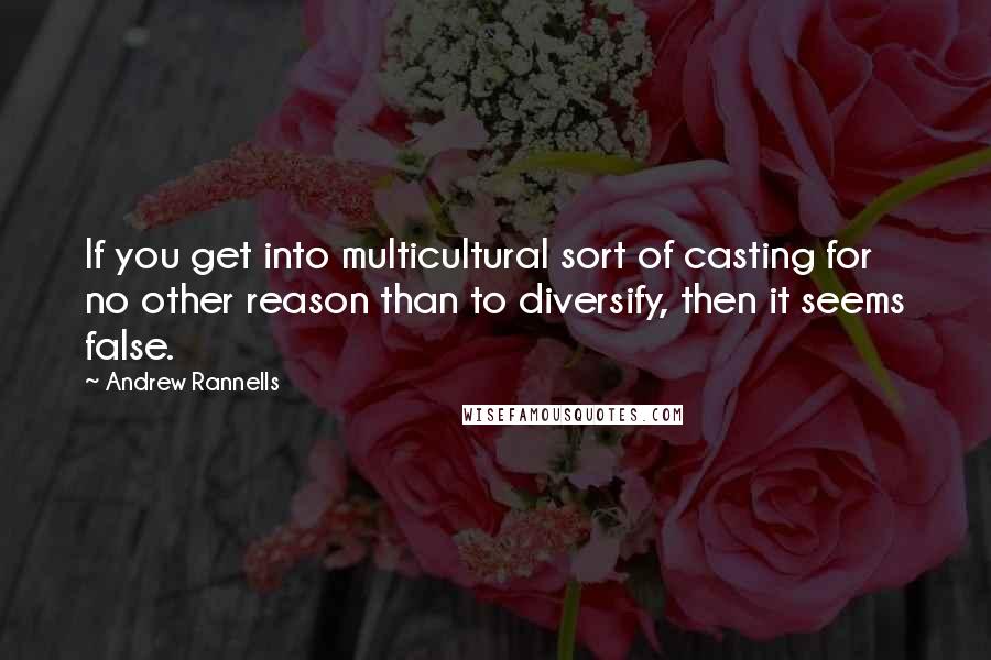Andrew Rannells Quotes: If you get into multicultural sort of casting for no other reason than to diversify, then it seems false.