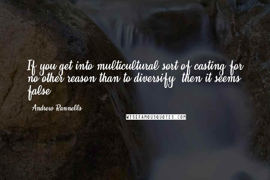 Andrew Rannells Quotes: If you get into multicultural sort of casting for no other reason than to diversify, then it seems false.