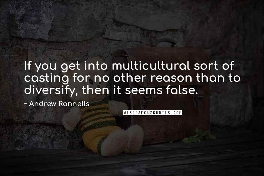 Andrew Rannells Quotes: If you get into multicultural sort of casting for no other reason than to diversify, then it seems false.