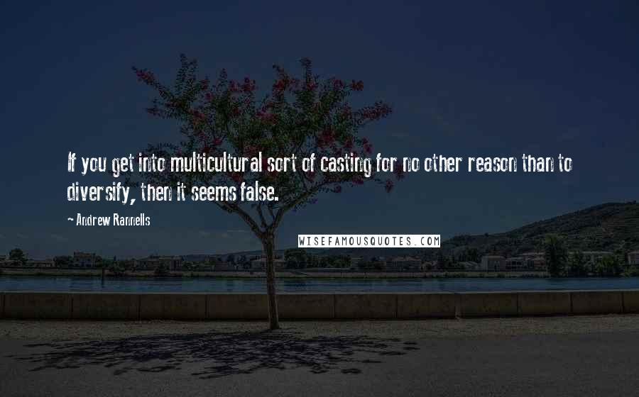 Andrew Rannells Quotes: If you get into multicultural sort of casting for no other reason than to diversify, then it seems false.