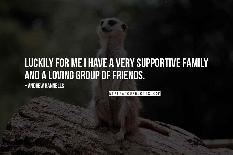 Andrew Rannells Quotes: Luckily for me I have a very supportive family and a loving group of friends.