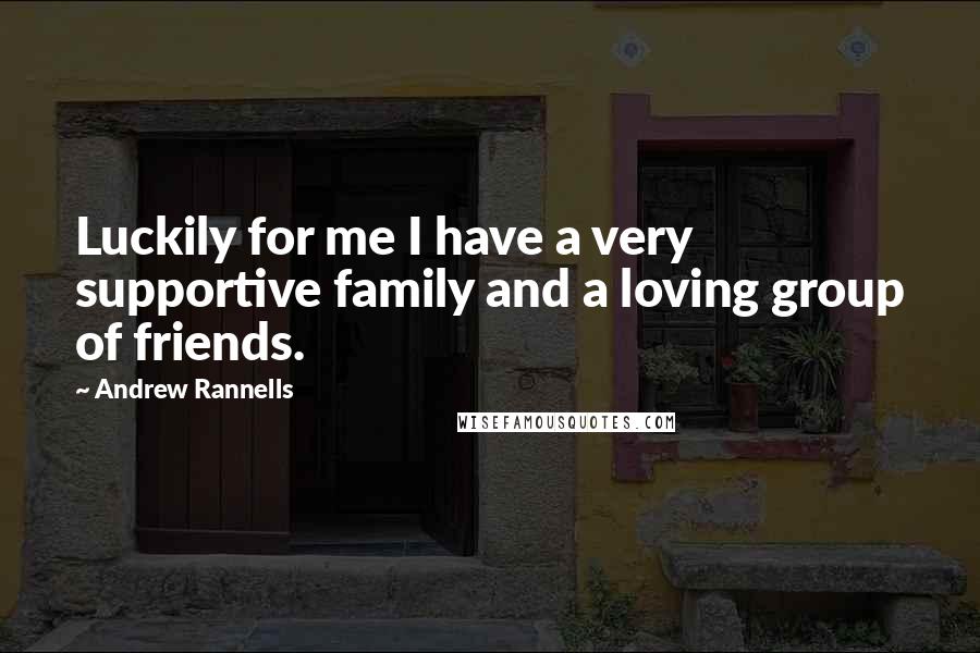 Andrew Rannells Quotes: Luckily for me I have a very supportive family and a loving group of friends.