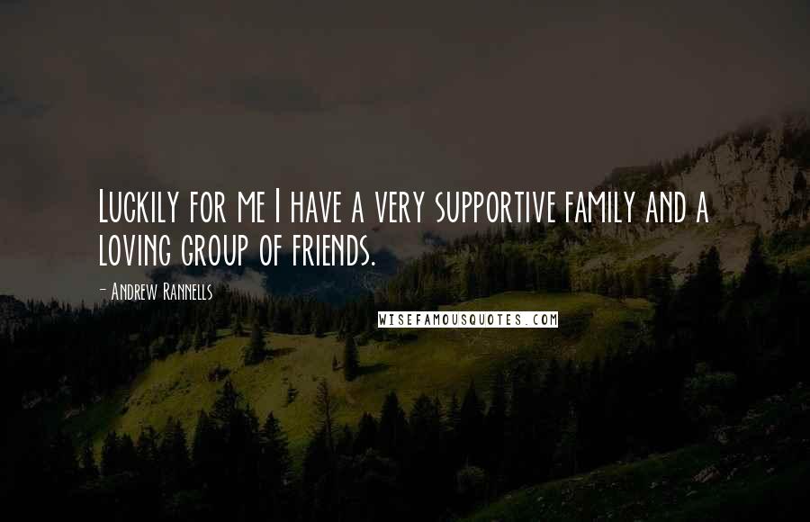 Andrew Rannells Quotes: Luckily for me I have a very supportive family and a loving group of friends.