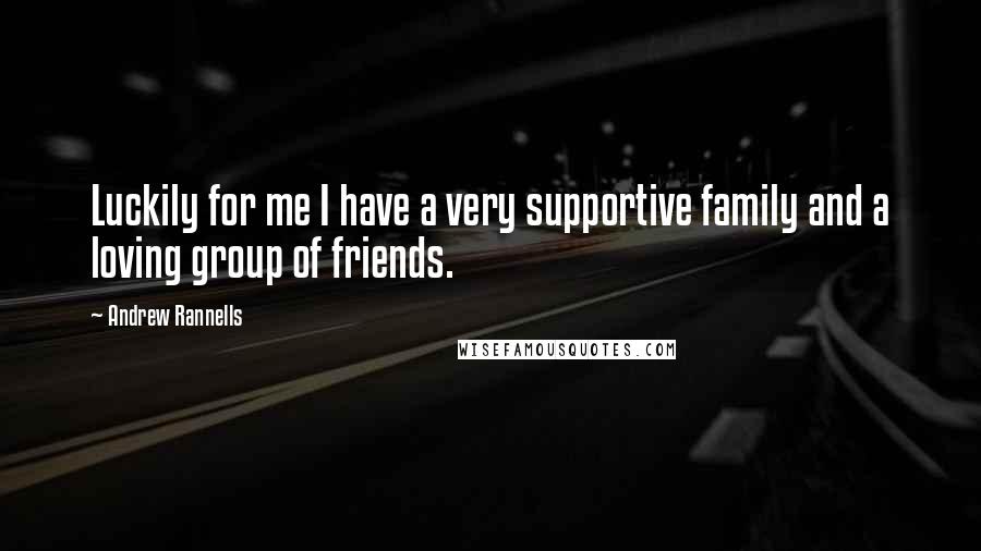 Andrew Rannells Quotes: Luckily for me I have a very supportive family and a loving group of friends.