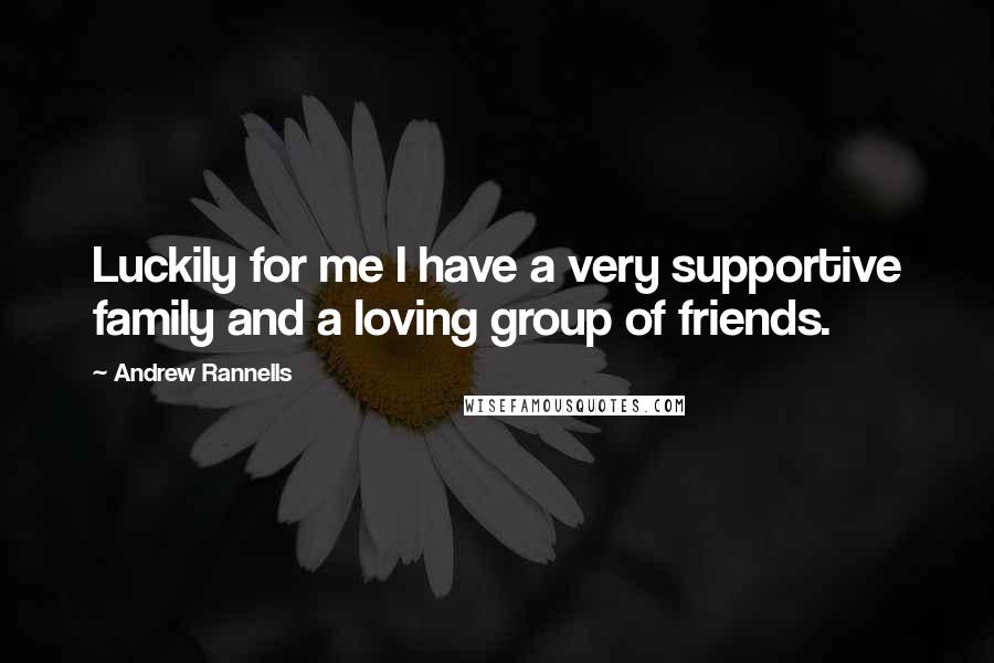 Andrew Rannells Quotes: Luckily for me I have a very supportive family and a loving group of friends.