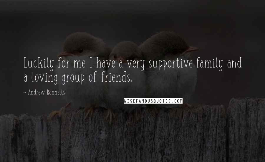 Andrew Rannells Quotes: Luckily for me I have a very supportive family and a loving group of friends.