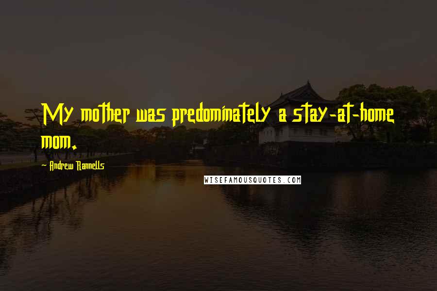 Andrew Rannells Quotes: My mother was predominately a stay-at-home mom.