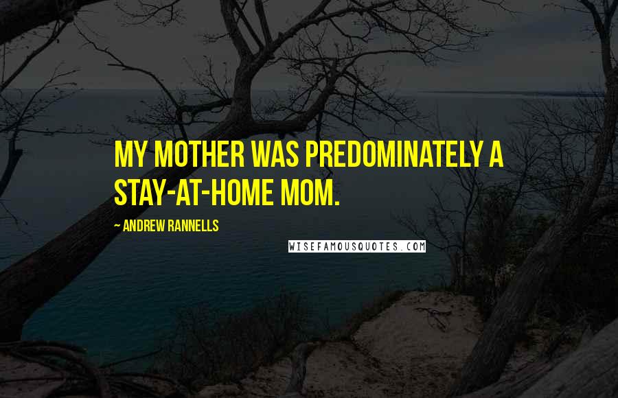 Andrew Rannells Quotes: My mother was predominately a stay-at-home mom.