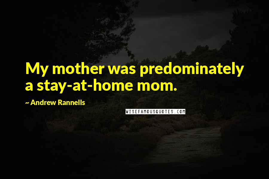 Andrew Rannells Quotes: My mother was predominately a stay-at-home mom.