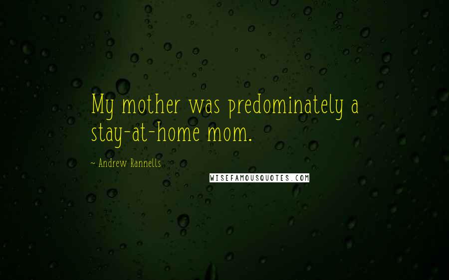 Andrew Rannells Quotes: My mother was predominately a stay-at-home mom.