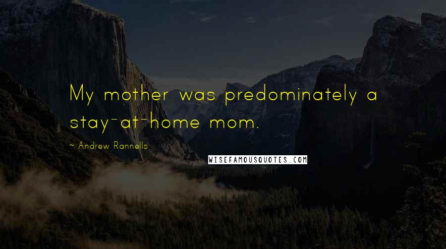 Andrew Rannells Quotes: My mother was predominately a stay-at-home mom.