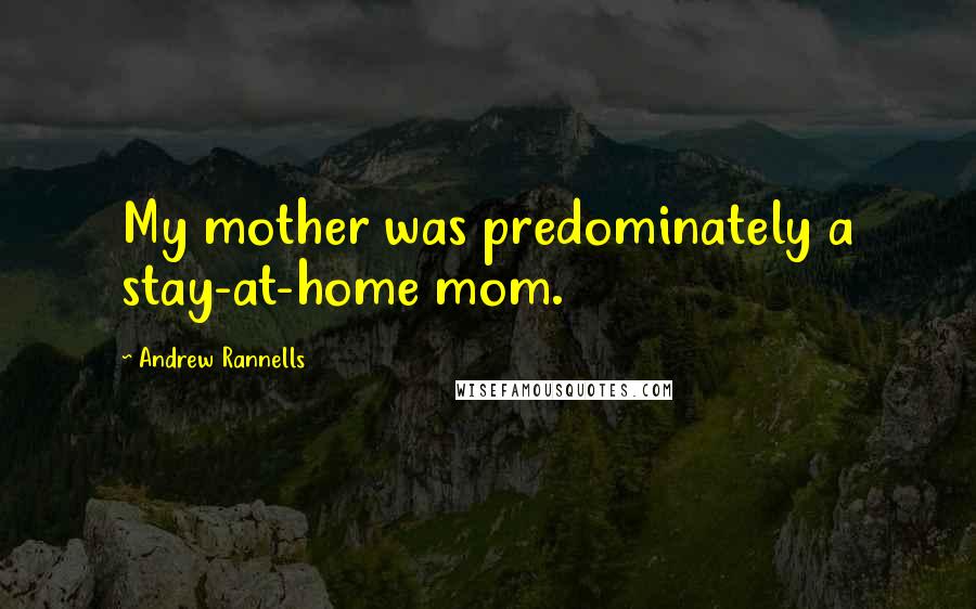 Andrew Rannells Quotes: My mother was predominately a stay-at-home mom.