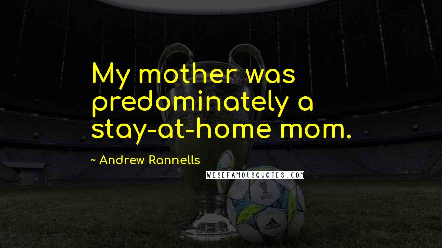 Andrew Rannells Quotes: My mother was predominately a stay-at-home mom.