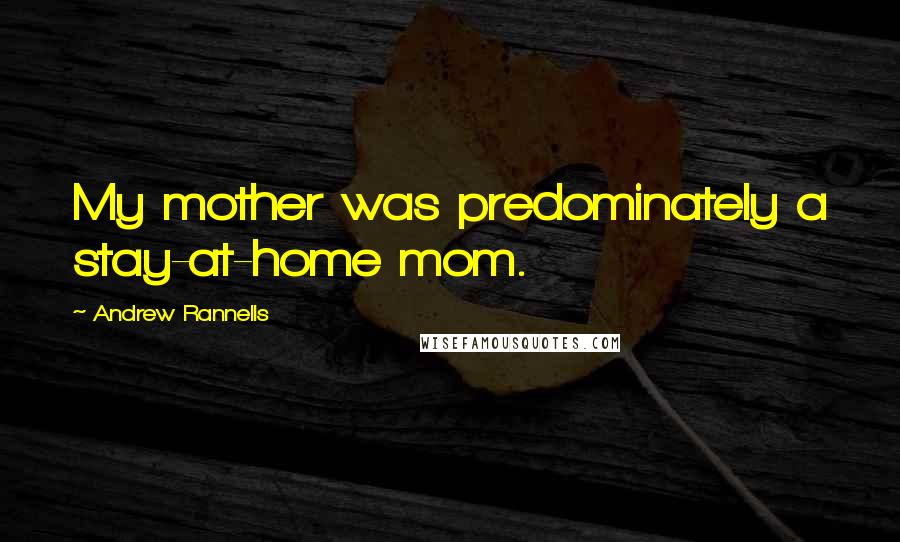 Andrew Rannells Quotes: My mother was predominately a stay-at-home mom.