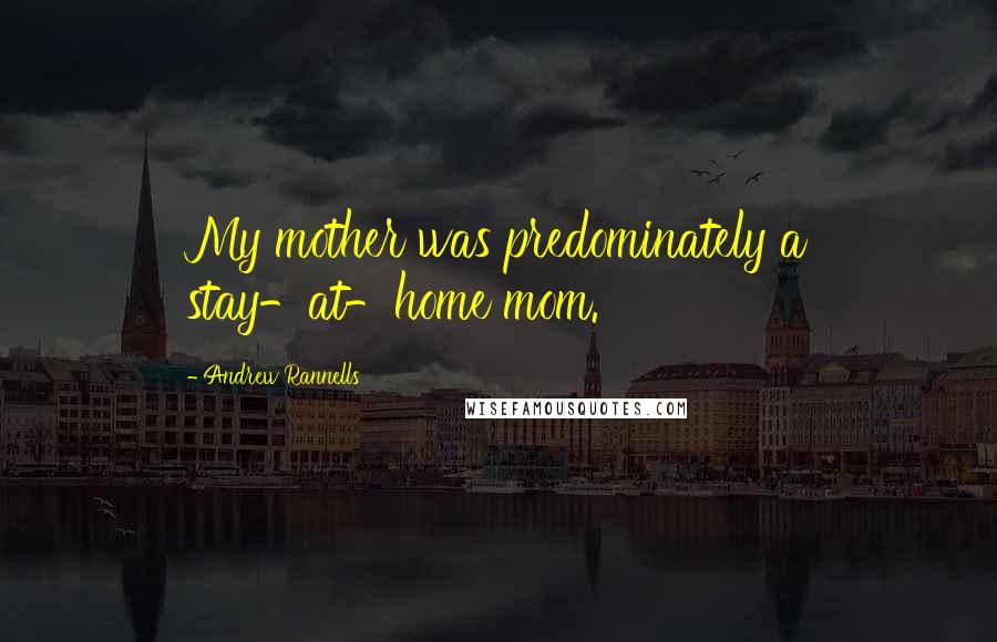 Andrew Rannells Quotes: My mother was predominately a stay-at-home mom.