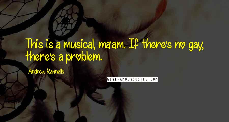 Andrew Rannells Quotes: This is a musical, ma'am. If there's no gay, there's a problem.