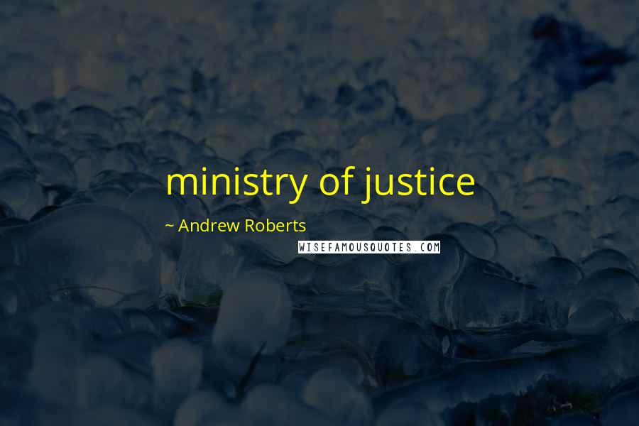 Andrew Roberts Quotes: ministry of justice