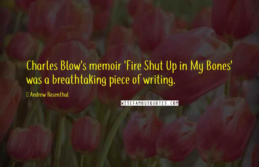 Andrew Rosenthal Quotes: Charles Blow's memoir 'Fire Shut Up in My Bones' was a breathtaking piece of writing.