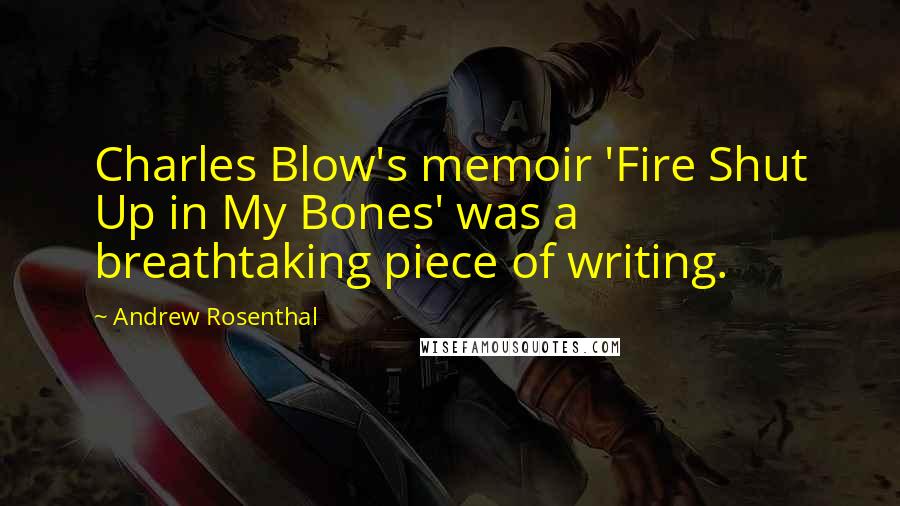 Andrew Rosenthal Quotes: Charles Blow's memoir 'Fire Shut Up in My Bones' was a breathtaking piece of writing.