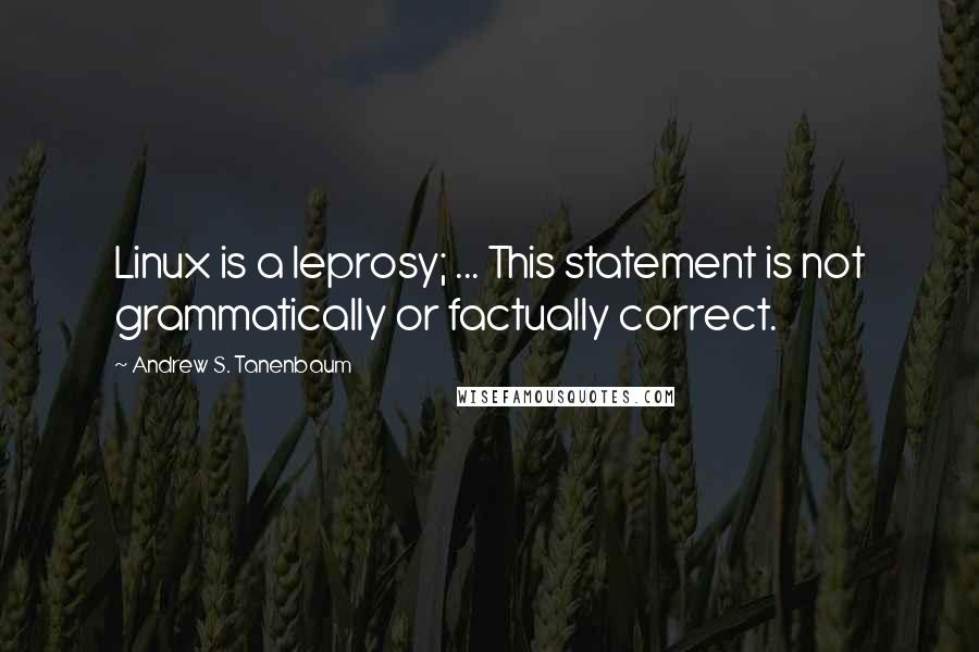 Andrew S. Tanenbaum Quotes: Linux is a leprosy; ... This statement is not grammatically or factually correct.